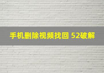 手机删除视频找回 52破解